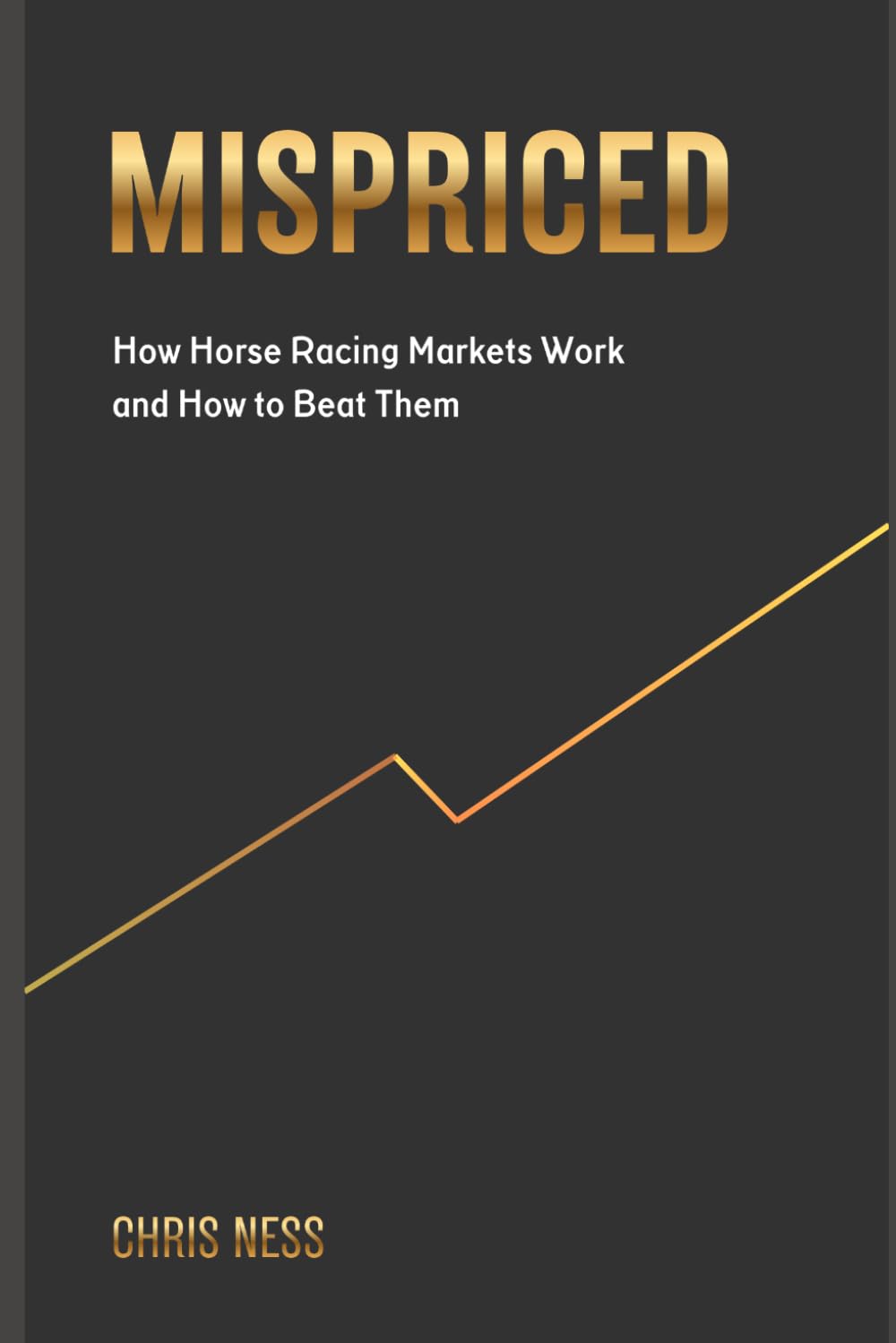 Mispriced: How Horse Racing Markets Work and How to Beat Them by Chris Ness | Paperback 1