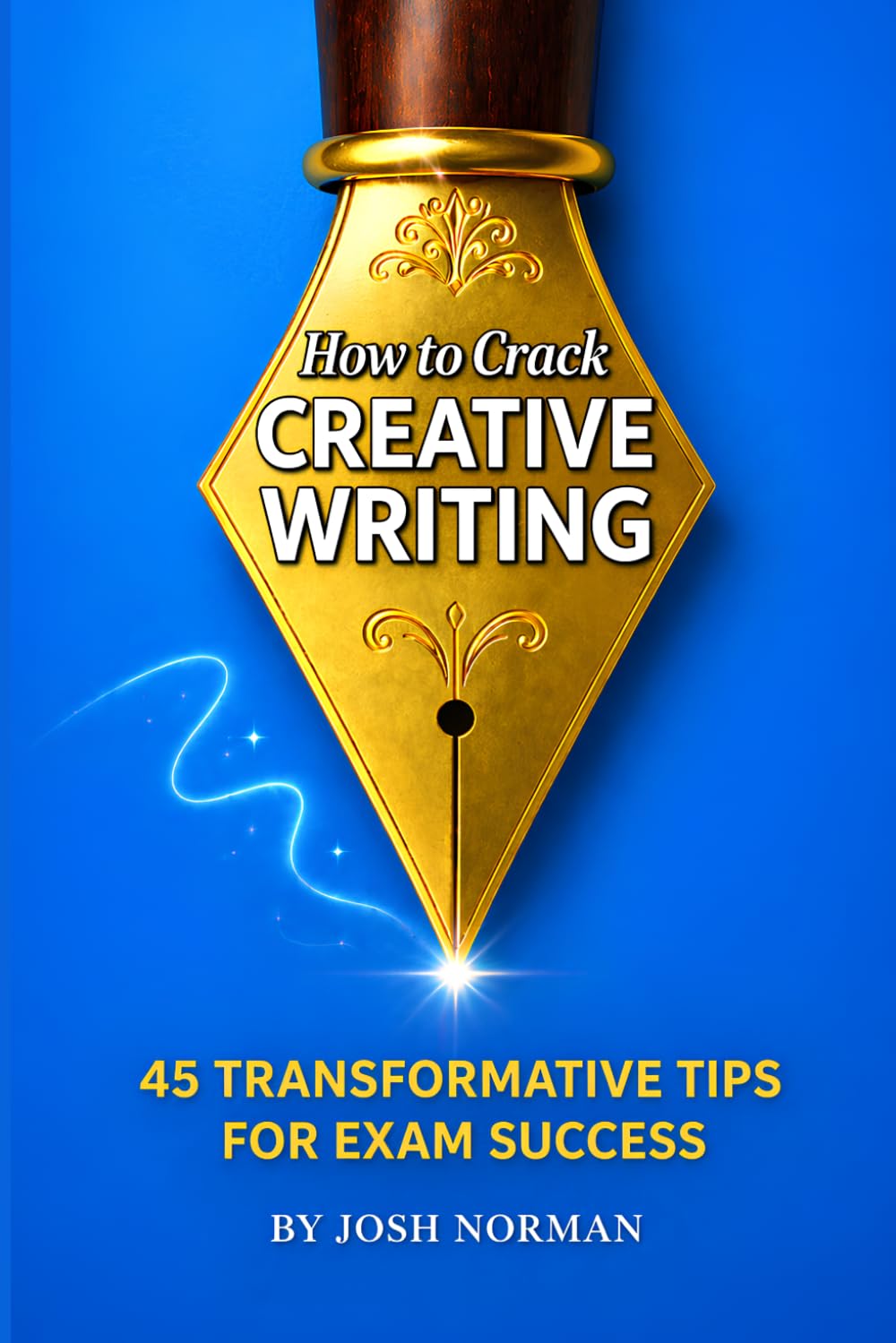 How to Crack Creative Writing: 45 Transformative Tips for Exam Success by Josh Norman 1