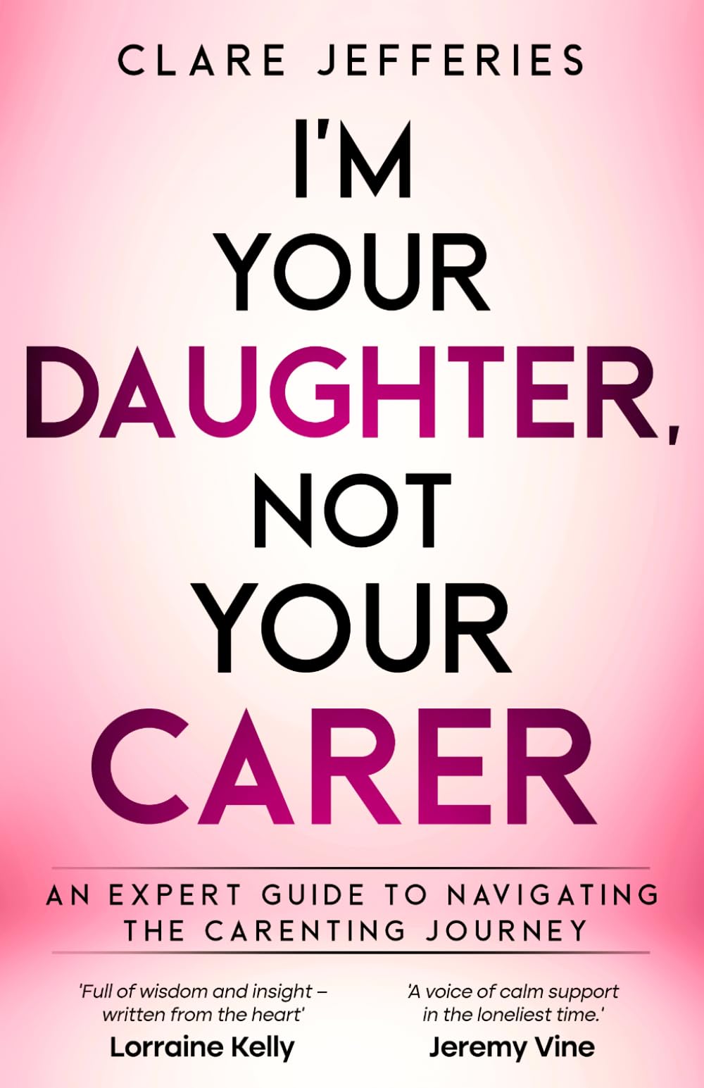 I’m Your Daughter Not Your Carer by Clare Jefferies | Guide to Navigating Eldercare Paperback