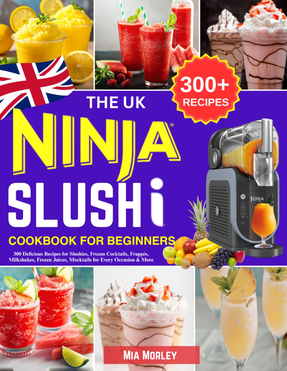 The UK Ninja Slushi Cookbook for Beginners: 300 Delicious Recipes for Slush by Mia Morley (Paperback) 1