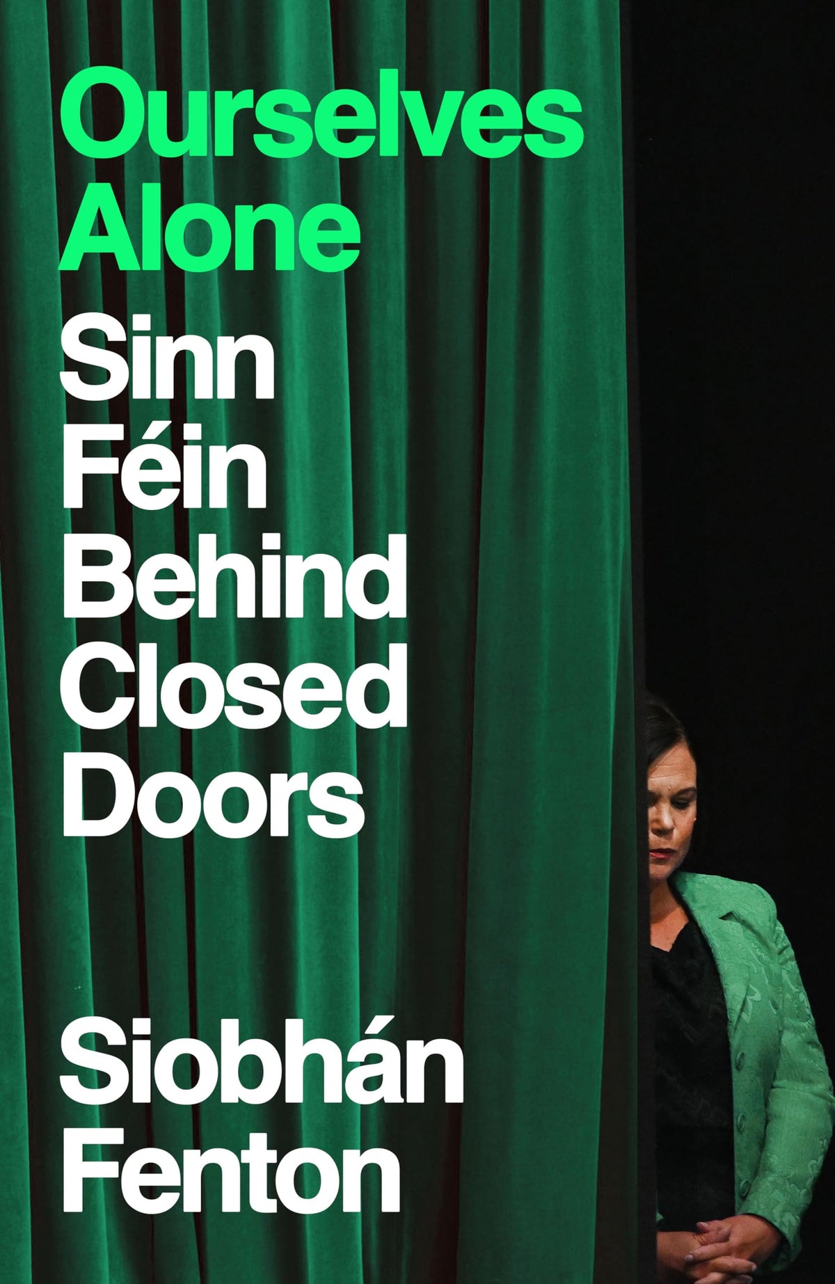 Ourselves Alone: Sinn Féin Behind Closed Doors by Siobhán Fenton - Political Memoir | European History | Paperback