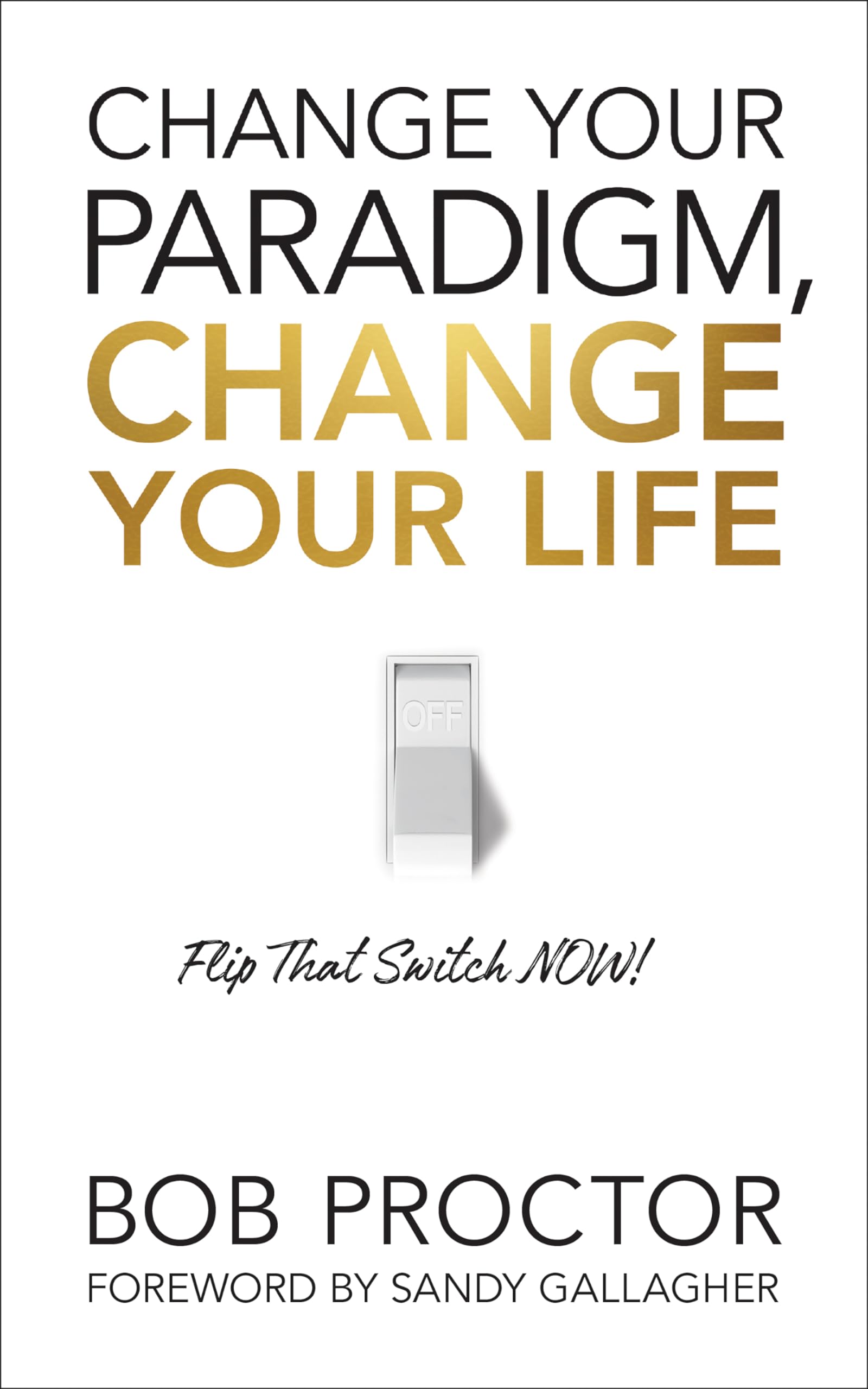 Bob Proctor - Change Your Paradigm, Change Your Life: Flip That Switch Now! | Paperback | 154 Pages