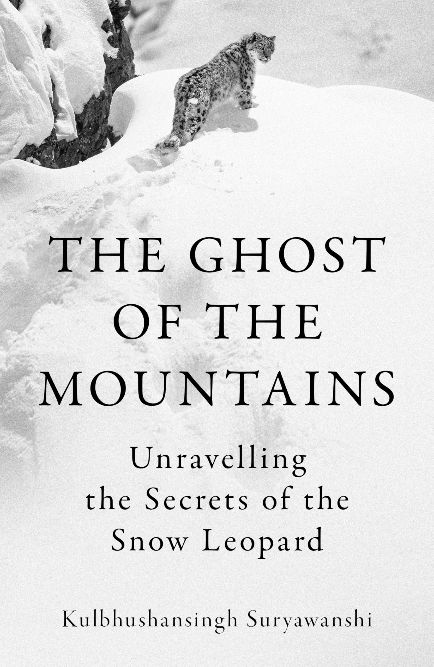 The Ghost of the Mountains: Unravelling the Secrets of the Snow Leopard by Kulbhushansingh Suryawanshi - Hardcover